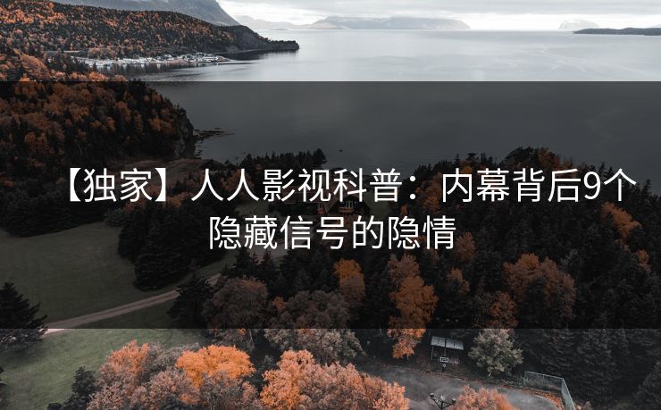 【独家】人人影视科普：内幕背后9个隐藏信号的隐情