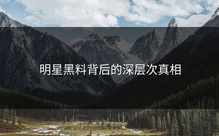 明星黑料背后的深层次真相